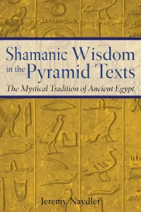Shamanic Wisdom of the Pyramid Texts